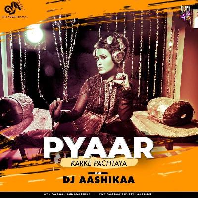 Pyaar Karke Pachtaya (Remix) - DJ Aashikaa